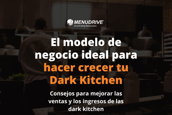 El Modelo de Negocio Ideal para Hacer Crecer tu Dark Kitchen